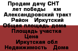 Продам дачу СНТ “50 лет победы“ 7 км. Александровский тракт › Район ­ Иркутский › Общая площадь дома ­ 18 › Площадь участка ­ 11 000 › Цена ­ 700 000 - Иркутская обл. Недвижимость » Дома, коттеджи, дачи продажа   